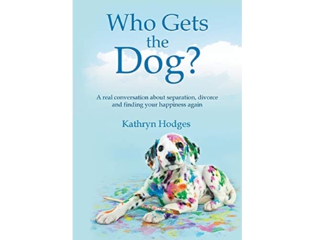 Livro Who Gets the Dog A real conversation about separation divorce and finding your happiness again de Kathryn Hodges (Inglês)
