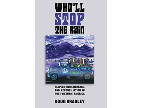 Livro Wholl Stop the Rain Respect Remembrance and Reconciliation in PostVietnam America de Doug Bradley (Inglês)