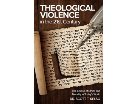 Livro Theological Violence In The 21st Century The Eclipse Of Ethics And Morality In Todays World De Dr Scott T Kelso (inglês)