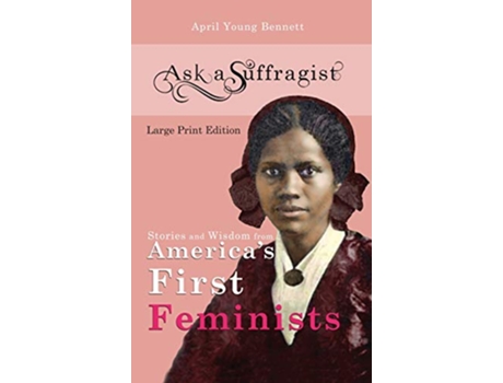 Livro Ask a Suffragist Stories and Wisdom from Americas First Feminists – Large Print Edition de April Young Bennett (Inglês)