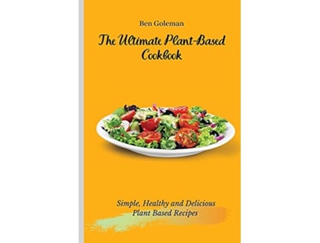Livro The Ultimate PlantBased Cookbook Simple Healthy and Delicious Plant Based Recipes de Ben Goleman (Inglês)