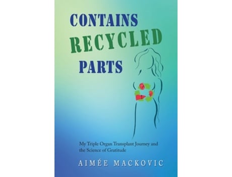 Livro Contains Recycled Parts My Triple Organ Transplant Journey and the Science of Gratitude de Aimee Mackovic (Inglês - Capa Dura)