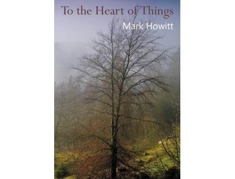 Livro To The Heart Of Things De Mark Howitt (inglês)