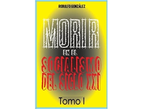 Livro Morir En El Socialismo Del Siglo Xxi Tomo I De Rodulfo Gonzalez (espanhol)