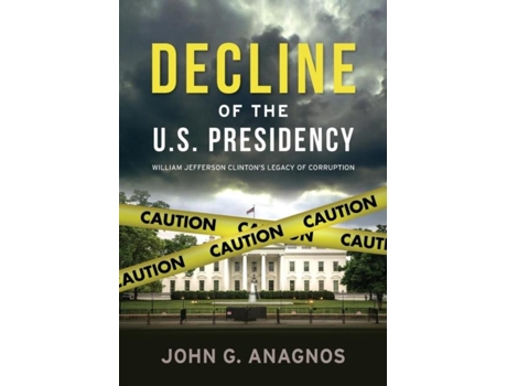 Livro Decline Of The U.s. Presidency William Jefferson Clintons Legacy Of Corruption De John Anagnos (inglês)