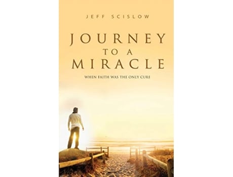 Livro Journey to a Miracle When Faith Was the Only Cure de Jeff Scislow (Inglês)