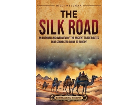 Livro The Silk Road An Enthralling Overview of the Ancient Trade Routes That Connected China to Europe de Billy Wellman (Inglês - Capa Dura)