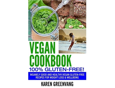 Livro Vegan Cookbook - 100 Gluten Free Insanely Good, Vegan Gluten Free Recipes For Weight Loss Amp Wellbeing De Karen Greenvang (inglês)