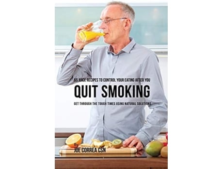 Livro 55 Juice Recipes To Control Your Eating After You Quit Smoking Get Through The Tough Times Using Natural Solutions De Joe Correa (inglês)