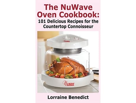 Livro Nuwave Oven Cookbook 101 Delicious Recipes for the Countertop Connoisseur New Improved de Lorraine Benedict (Inglês)