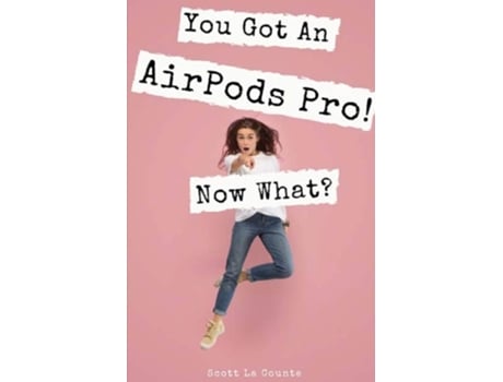 Livro You Got An Airpods Pro! Now What? A Ridiculously Simple Guide To Using Apples Wireless Headphones De Scott La Counte (inglês)