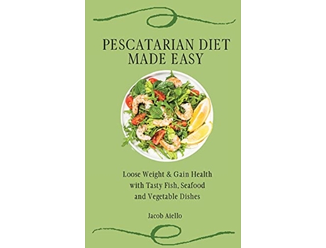 Livro Pescatarian Diet Made Easy Loose Weight Gain Health with Tasty Fish Seafood and Vegetable Dishes de Jacob Aiello (Inglês)