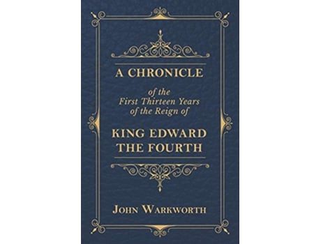 Livro A Chronicle Of The First Thirteen Years Of The Reign Of King Edward The Fourth de John Warkworth (Inglês)