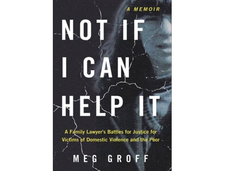 Livro Not If I Can Help It A Family Lawyers Battles for Justice for Victims of Domestic Violence and the Poor de Meg Groff (Inglês)