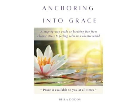Livro Anchoring into Grace A StepByStep Guide to Breaking Free from Chronic Stress Feeling Calm in a Chaotic World de Bella Dodds (Inglês)