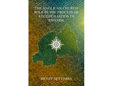 Livro The Anglican Church Role in the Process of Reconciliation in Rwanda de Reverend Henry Settimba (Inglês)