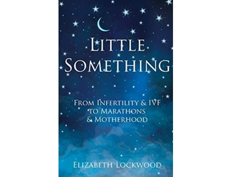 Livro Little Something From Infertility Amp Ivf To Marathons Amp Motherhood De Elizabeth Lockwood (inglês)