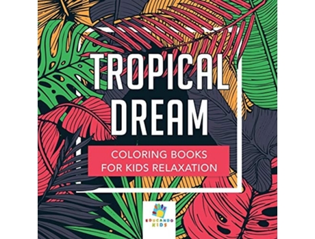 Livro Tropical Dream Coloring Books For Kids Relaxation De Educando Kids (inglês)
