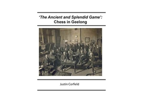 Livro The Ancient and Splendid Game Chess in Geelong de Justin Corfield (Inglês)