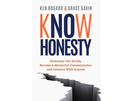 Livro Know Honesty Eliminate The Divide, Become a Masterful Communicator, and Connect With Anyone de Ken Bogard e Grace Gavin (Inglês - Capa Dura)