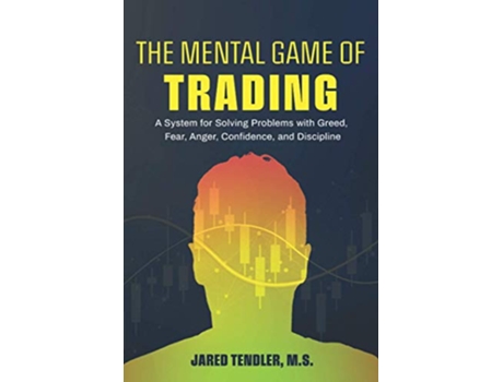 Livro The Mental Game of Trading A System for Solving Problems with Greed Fear Anger Confidence and Discipline de Jared Tendler (Inglês)