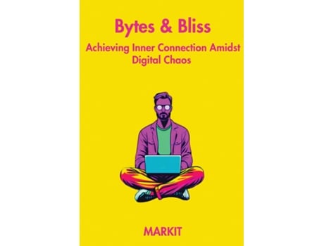 Livro Bytes amp Bliss Achieving Inner Connection Amidst Digital Chaos de MARKIT (Inglês)
