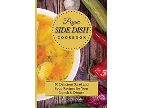 Livro Pegan Side Dish Cookbook 50 delicious salad and soup recipes for your lunch and dinner de Kimberly Solis (Inglês)