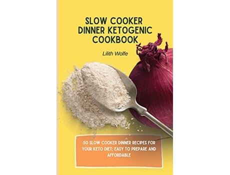 Livro Slow Cooker Dinner Ketogenic Cookbook 50 Slow Cooker Dinner Recipes for your Keto Diet easy to prepare and affordable de Lilith Wolfe (Inglês)