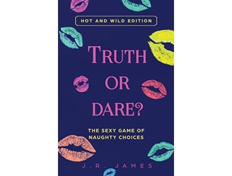Livro Truth or Dare The Sexy Game of Naughty Choices Hot and Wild Edition Hot and Sexy Games de J R James (Inglês)