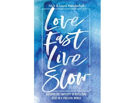 Livro Love Fast Live Slow Discover the Simplicity of Reflecting Jesus in a Stressful World de Nick and Laura Mendenhall (Inglês)
