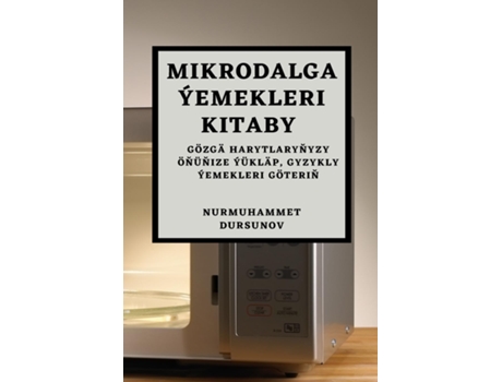 Livro Mikrodalga Ýemekleri Kitaby Gözgä harytlarynyzy Önünize Ýükläp, Gyzykly Ýemekleri Göterin de Nurmuhammet Dursunov (Inglês)
