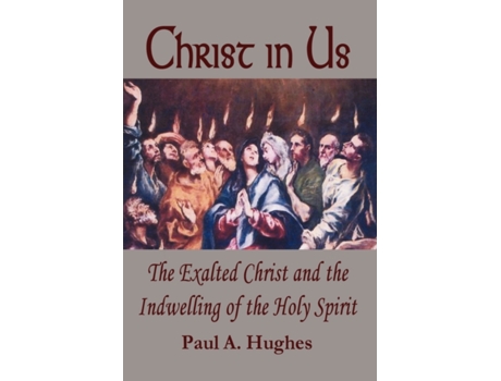Livro Christ in Us: The Exalted Christ and the Indwelling of the Holy Spirit Paul Hughes (Inglês)