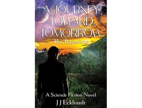Livro A Journey Toward Tomorrow The Beginning de J J Eckhardt (Inglês)