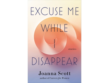 Livro Excuse Me While I Disappear de Joanna Scott (Inglês - Capa Dura)