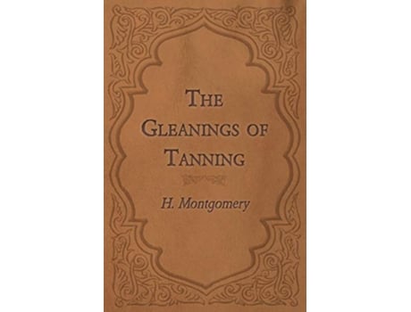 Livro The Gleanings of Tanning de H Montgomery (Inglês)