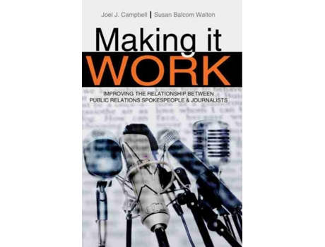 Livro Making It Work Improving the Relationship Between Public Relations Spokespeople and Journalists de Susan R Walton e Joel Jay Campbell (Inglês)
