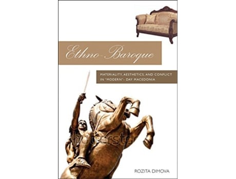 Livro EthnoBaroque Materiality Aesthetics and Conflict in ModernDay Macedonia de Rozita Dimova (Inglês)