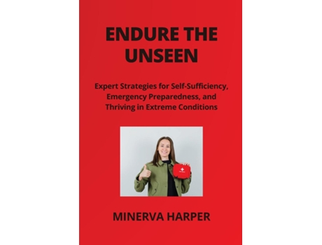 Livro ENDURE THE UNSEEN Expert Strategies for Self- Sufficiency, Emergency Preparedness, and Thriving in Extreme Conditions de Minerva Harper (Inglês)