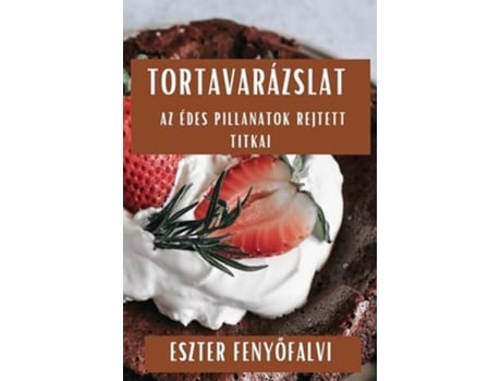 Livro Tortavarázslat Az Édes Pillanatok Rejtett Titkai de Eszter Fenyofalvi (Húngaro)