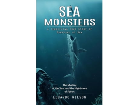 Livro Sea Monsters A Terrifying True Story of Survival at Sea de Eduardo Wilson (Inglês)