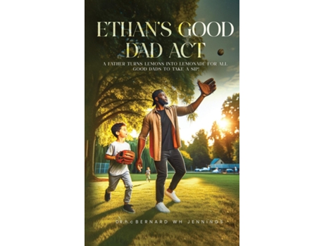 Livro Ethans Good Dad Act A father turns lemons into lemonade for all Good Dads to take a sip! de Dr hc Bernard Wh Jennings (Inglês)