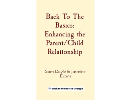 Livro Back To The Basics Enhancing The Parent/child Relationship De Sam Doyle (inglês)