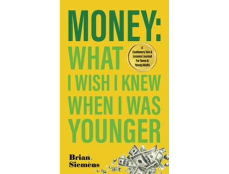 Livro Money What I Wish I Knew When I Was Younger A Cautionary Tale amp Lessons Learned For Teens amp Young Adults de Brian Siemens (Inglês)