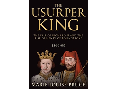 Livro The Usurper King The Fall of Richard II and the Rise of Henry of Bolingbroke 136699 de Marie Louise Bruce (Inglês)