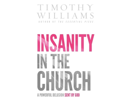 Livro Insanity In The Church A Powerful Delusion Sent By God De Timothy Williams (inglês - Capa Dura)