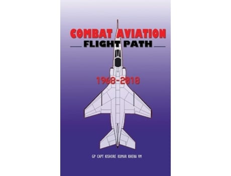 Livro Combat Aviation Flight Path 1968-2018 De Kishore Kumar Khera (inglês - Capa Dura)