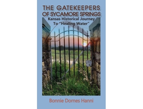 Livro The Gatekeepers of Sycamore Springs Kansas Historical Journey To quotHealing Waterquot de Bonnie Dornes Hanni (Inglês - Capa Dura)