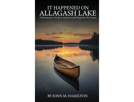 Livro IT HAPPENED ON ALLAGASH LAKE A Perspective of Life in America and Hope for the Future de John M Hamilton (Inglês)