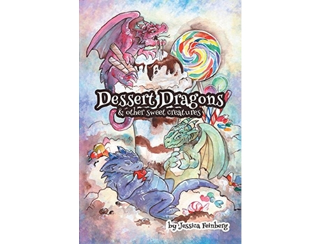 Livro Dessert Dragons Amp Other Sweet Creatures De Jessica Feinberg (inglês - Capa Dura)