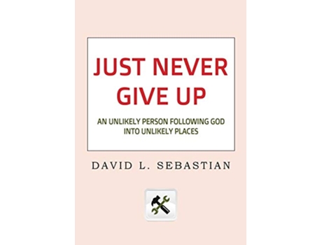 Livro Just Never Give Up An Unlikely Person Following God into Unlikely Places de David L Sebastian (Inglês)
